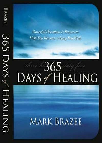 365 Days of Healing: Powerful Devotions and Prayers to Help You Recover and Keep You Well, Paperback