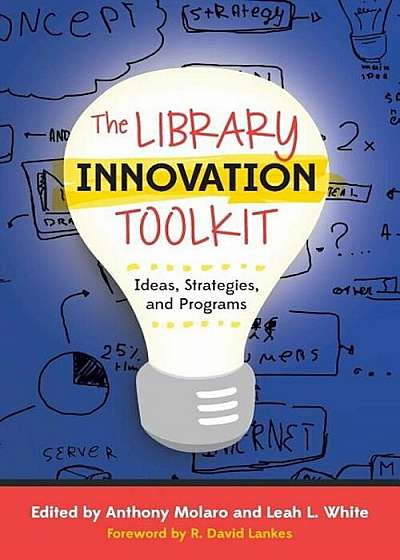 The Library Innovation Toolkit: Ideas, Strategies, and Programs, Paperback