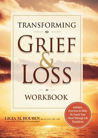 Transforming Grief & Loss Workbook: Activities, Exercises & Skills to Coach Your Client Through Life Transitions, Paperback