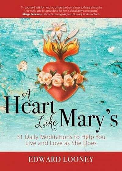 A Heart Like Mary's: 31 Daily Meditations to Help You Live and Love as She Does, Paperback
