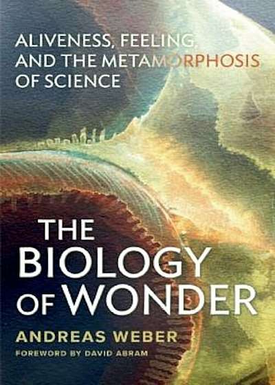 Biology of Wonder: Aliveness, Feeling and the Metamorphosis of Science, Paperback