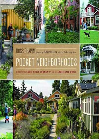 Pocket Neighborhoods: Creating Small-Scale Community in a Large-Scale World, Hardcover