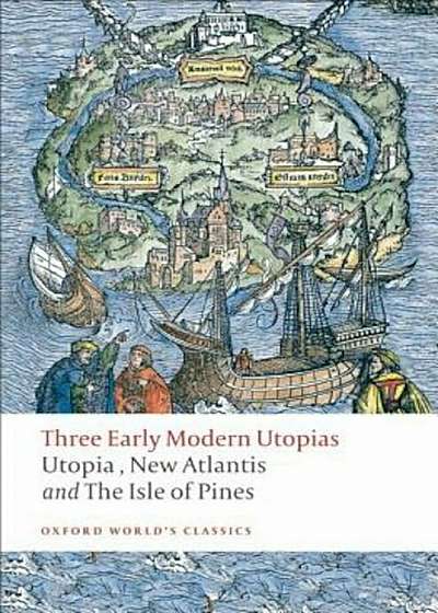 Three Early Modern Utopias: Utopia, New Atlantis, The Isle of Pines, Paperback