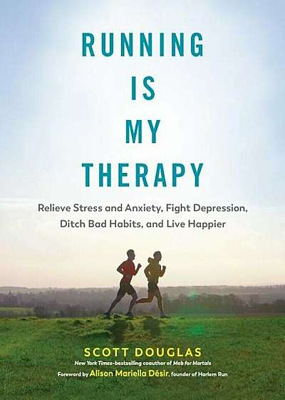 Running Is My Therapy: Relieve Stress and Anxiety, Fight Depression, Ditch Bad Habits, and Live Happier, Hardcover