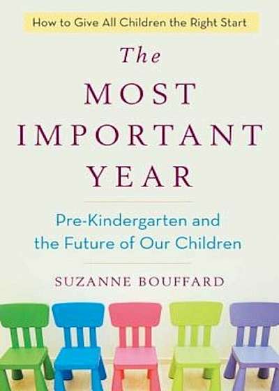 The Most Important Year: Pre-Kindergarten and the Future of Our Children, Hardcover