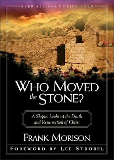 Who Moved the Stone': A Skeptic Looks at the Death and Resurrection of Christ, Paperback