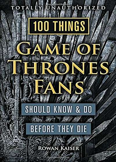 100 Things Game of Thrones Fans Should Know & Do Before They Die, Paperback