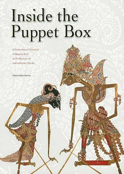 Inside the Puppet Box: A Performance Collection of Wayang Kulit at the Museum of International Folk Art, Paperback