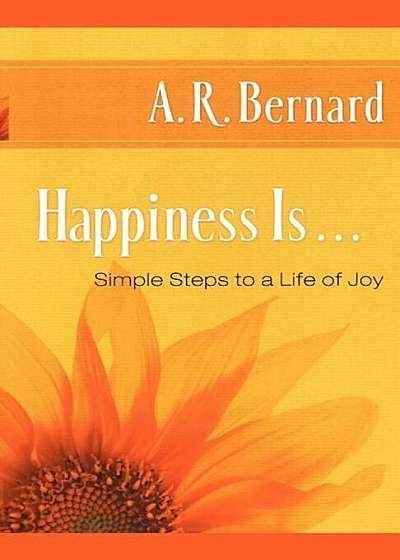 Happiness Is . . .: Simple Steps to a Life of Joy, Paperback
