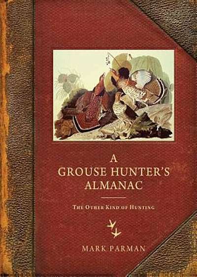 A Grouse Hunter's Almanac: The Other Kind of Hunting, Paperback