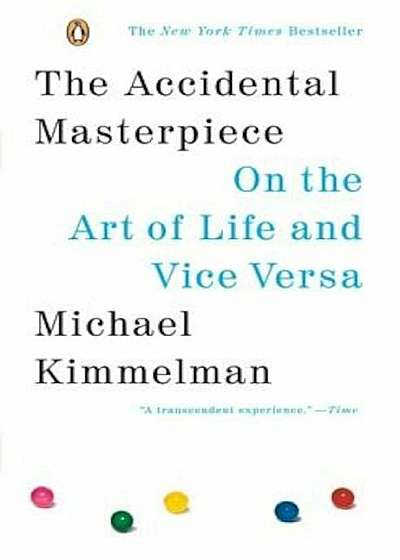 The Accidental Masterpiece: On the Art of Life and Vice Versa, Paperback