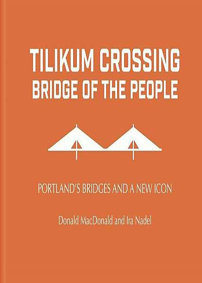 Tilikum Crossing, Bridge of the People: Portland's Bridges and a New Icon, Hardcover
