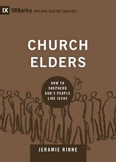 Church Elders: How to Shepherd God's People Like Jesus, Hardcover