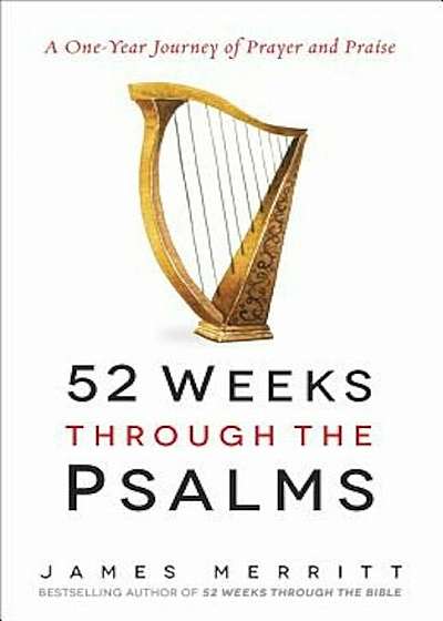 52 Weeks Through the Psalms: A One-Year Journey of Prayer and Praise, Paperback