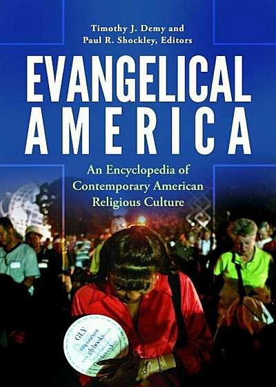 Evangelical America: An Encyclopedia of Contemporary American Religious Culture, Hardcover