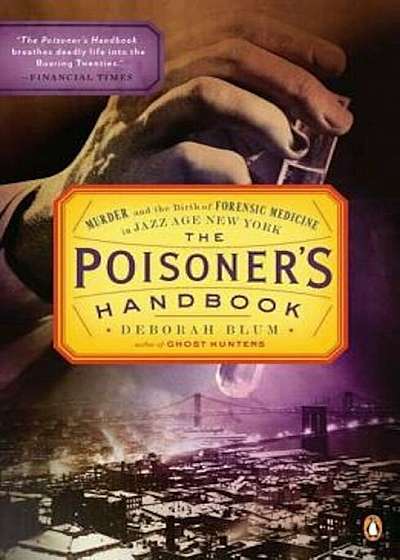 The Poisoner's Handbook: Murder and the Birth of Forensic Medicine in Jazz Age New York, Paperback