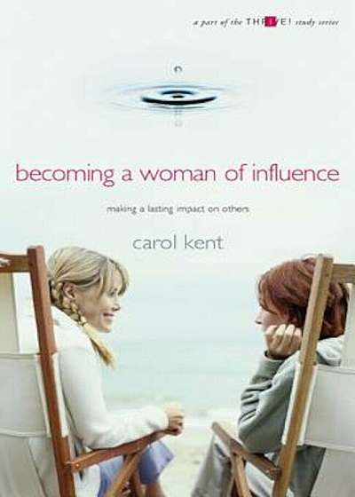 Becoming a Woman of Influence: Making a Lasting Impact on Others a Part of the Thrive! Study Series, Paperback
