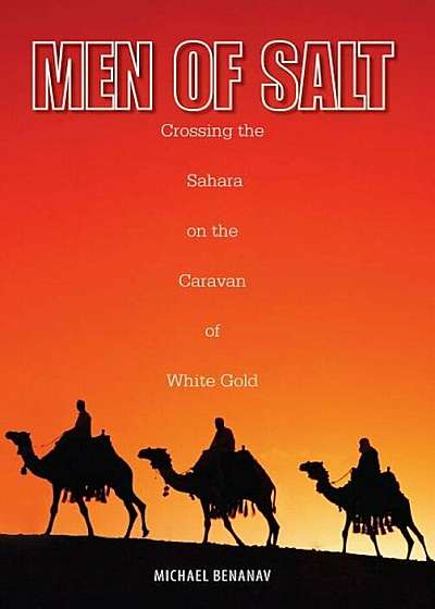 Men of Salt: Crossing the Sahara on the Caravan of White Gold, Paperback