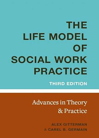 Life Model of Social Work Practice: Advances in Theory and Practice, Hardcover
