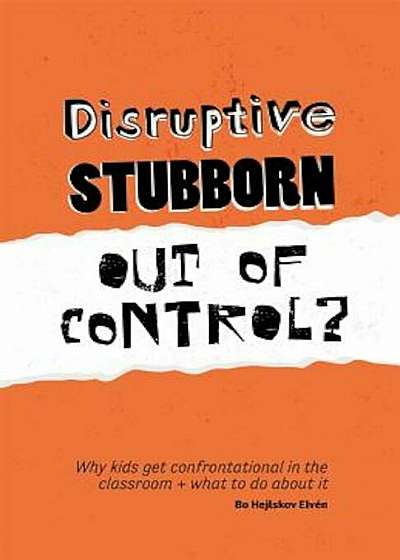 Disruptive, Stubborn, Out of Control': Why Kids Get Confrontational in the Classroom, and What to Do about It, Paperback