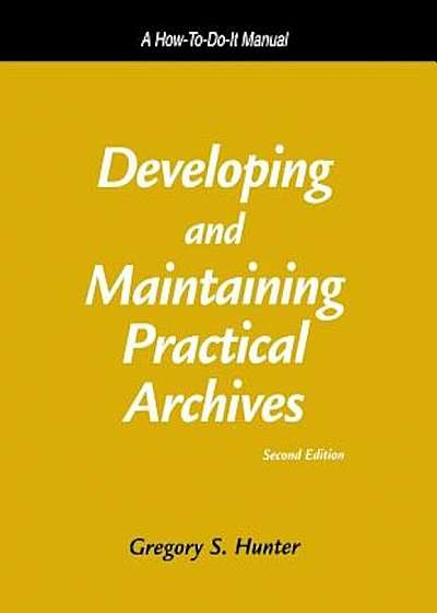 Developing and Maintaining Practical Archives: A How-To-Do-It Manual, Paperback