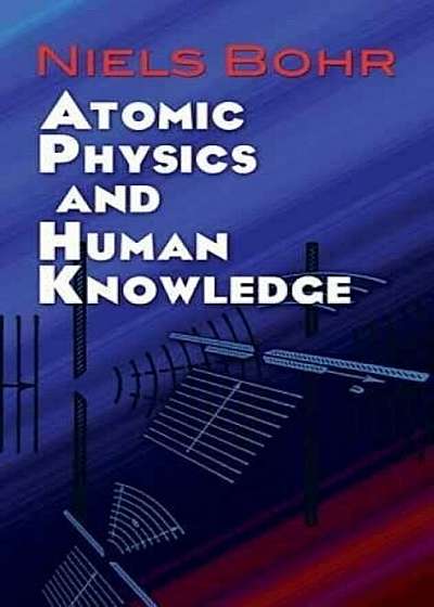 Atomic Physics and Human Knowledge, Paperback