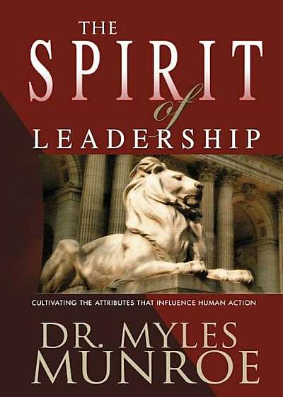 The Spirit of Leadership: Cultivating the Attributes That Influence Human Action, Paperback