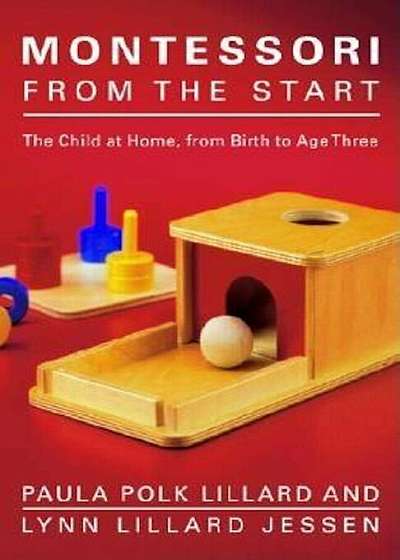 Montessori from the Start: The Child at Home, from Birth to Age Three, Paperback