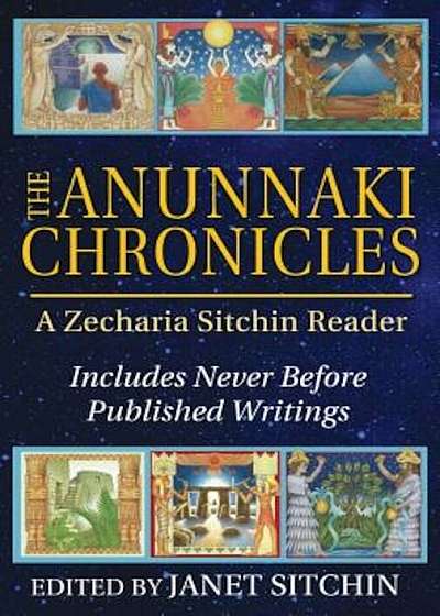 The Anunnaki Chronicles: A Zecharia Sitchin Reader, Hardcover