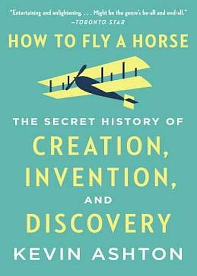 How to Fly a Horse: The Secret History of Creation, Invention, and Discovery, Paperback