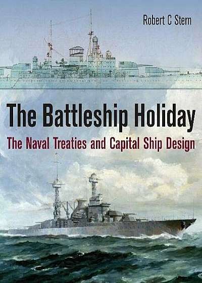 The Battleship Holiday: The Naval Treaties and Capital Ship Design, Hardcover