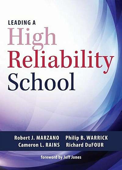 Leading a High Reliability School: (use Data-Driven Instruction and Collaborative Teaching Strategies to Boost Academic Achievement), Paperback
