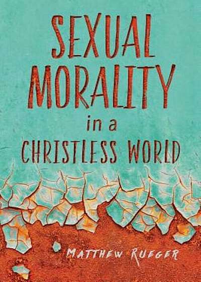 Sexual Morality in a Christless World, Paperback