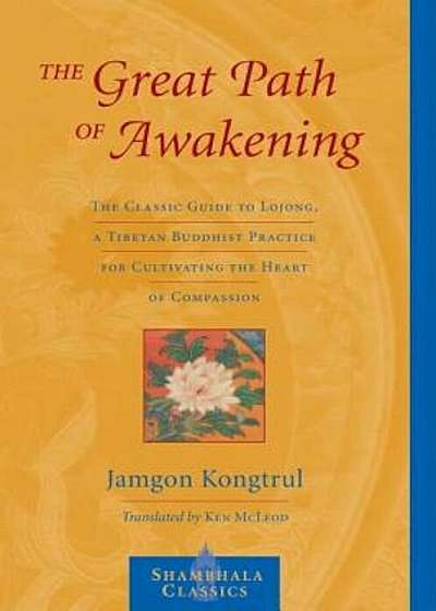The Great Path of Awakening: The Classic Guide to Lojong, a Tibetan Buddhist Practice for Cultivating the Heart of Compassion, Paperback