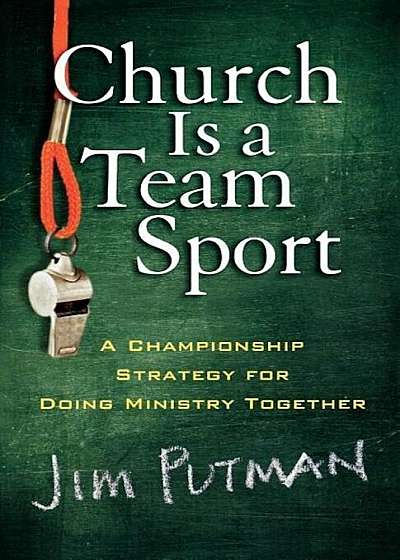 Church Is a Team Sport: A Championship Strategy for Doing Ministry Together, Paperback