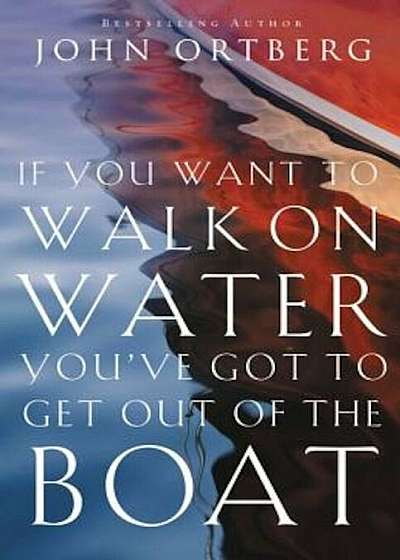 If You Want to Walk on Water, You've Got to Get Out of the Boat, Paperback