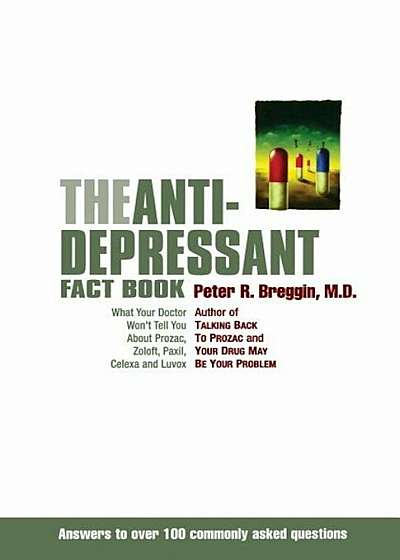 The Anti-Depressant Fact Book: What Your Doctor Won't Tell You about Prozac, Zoloft, Paxil, Celexa, and Luvox, Paperback
