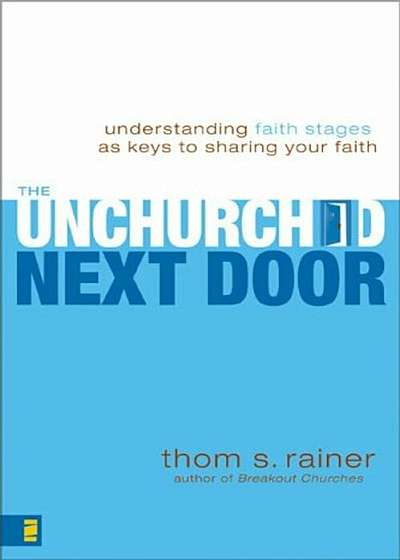 The Unchurched Next Door: Understanding Faith Stages as Keys to Sharing Your Faith, Paperback