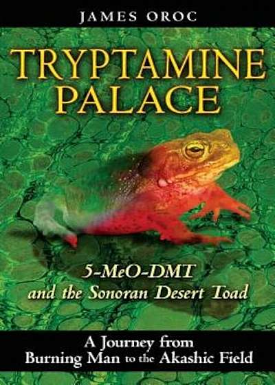 Tryptamine Palace: 5-MeO-DMT and the Sonoran Desert Toad, Paperback