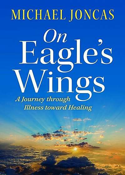 On Eagle's Wings: A Journey Through Illness Toward Healing, Paperback