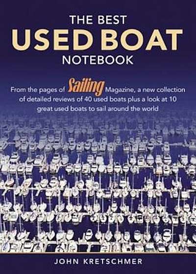 The Best Used Boat Notebook: From the Pages of Sailing Magazine, a New Collection of Detailedreviews of 40 Used Boats Plus a Look at 10 Great New B, Paperback