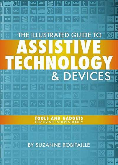 The Illustrated Guide to Assistive Technology and Devices: Tools and Gadgets for Living Independently, Paperback