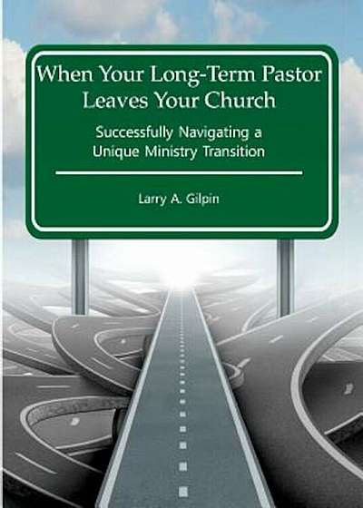 When Your Long-Term Pastor Leaves Your Church: Successfully Navigating a Unique Ministry Transition, Paperback
