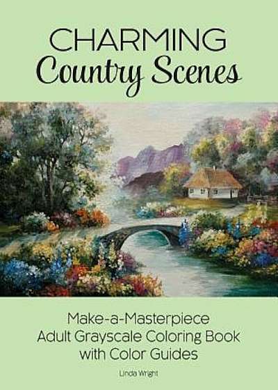 Charming Country Scenes: Make-A-Masterpiece Adult Grayscale Coloring Book with Color Guides, Paperback