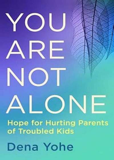You Are Not Alone: Hope for Hurting Parents of Troubled Kids, Paperback