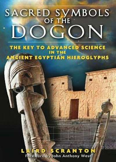 Sacred Symbols of the Dogon: The Key to Advanced Science in the Ancient Egyptian Hieroglyphs, Paperback