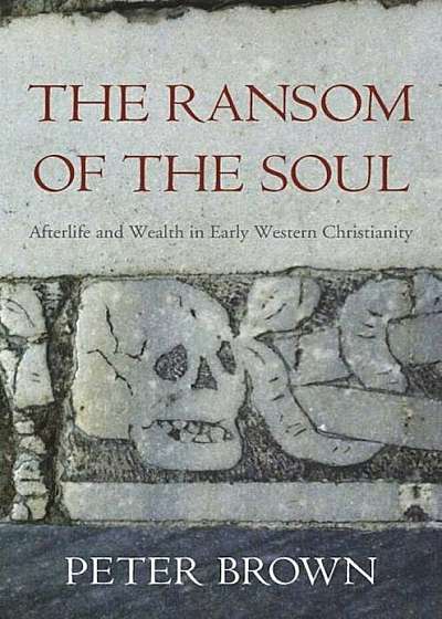 The Ransom of the Soul: Afterlife and Wealth in Early Western Christianity, Paperback