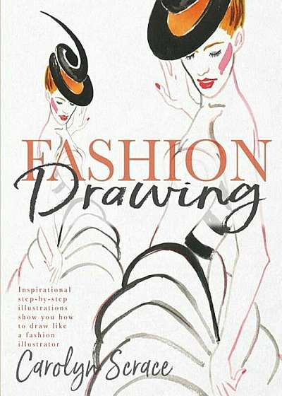 Fashion Drawing: Inspirational Step-By-Step Illustrations Show You How to Draw Like a Fashion Illustrator, Paperback