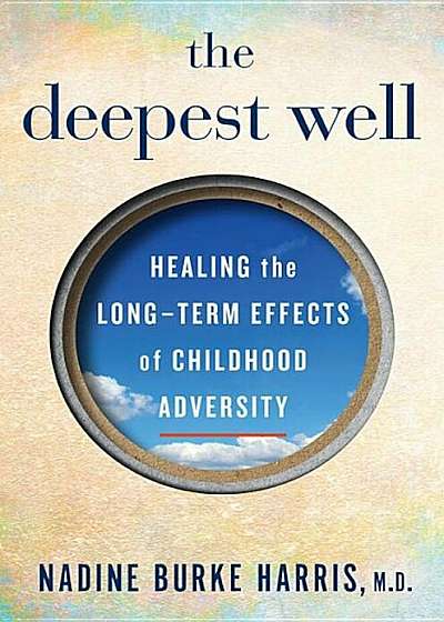 The Deepest Well: Healing the Long-Term Effects of Childhood Adversity, Hardcover