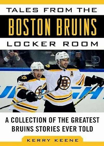Tales from the Boston Bruins Locker Room: A Collection of the Greatest Bruins Stories Ever Told, Hardcover